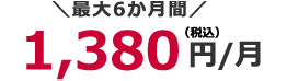 最大6か月間 1,380円(税込)/月