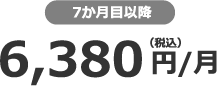 7か月目以降 6,380円(税込)/月