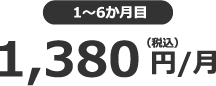1~6か月目 1,380円(税込)/月