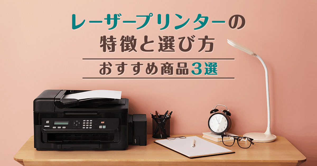 レーザープリンターの特徴と選び方｜おすすめ商品3選