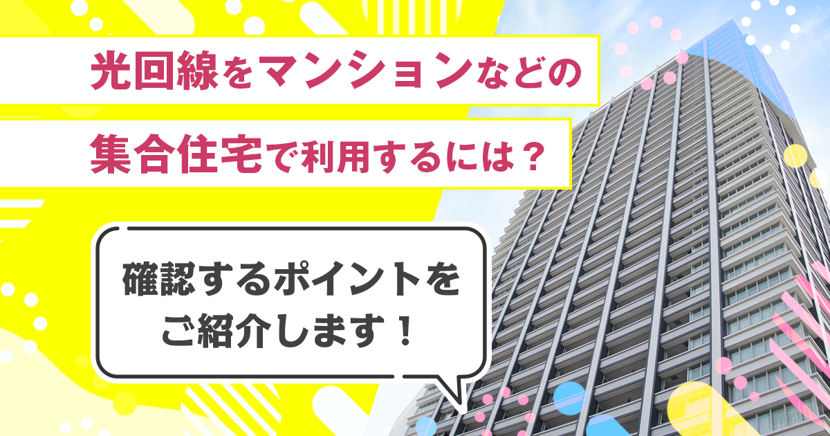光回線をマンションなどの集合住宅で利用するには?確認するポイントをご紹介します!