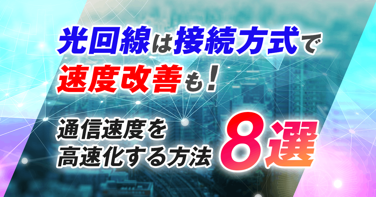 光回線は接続方式で速度改善も！ 通信速度を高速化する方法・8選