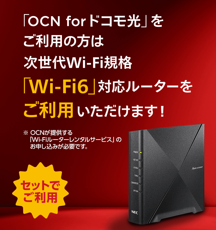 「OCN for ドコモ光」をご利用の方は高速のWi-Fi6対応ルーターをご利用いただけます！※OCNが提供する「Wi-Fiルーターレンタルサービス」のお申し込みが必要です。