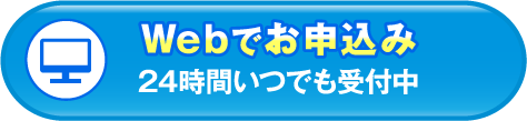 Webでお申込み 24時間いつでも受付中