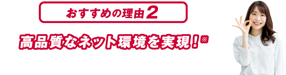 おすすめの理由２ 高品質なネット環境を実現！