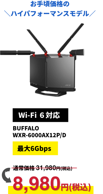 お手頃価格の＼ハイパフォーマンスモデル／【Wi-Fi 6対応】BUFFALO WXR-6000AX12P/D 8,980円（税込）