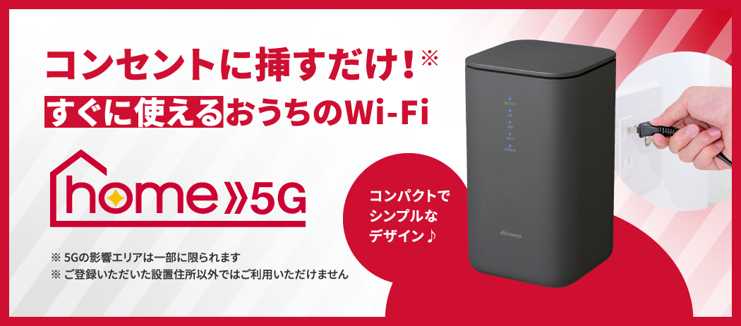 コンセントに挿すだけ※すぐに使えるおうちのWi-Fi home 5G コンパクトでシンプルなデザイン　※ 5Gの影響エリアは一部に限られます　※ ご登録いただいた設置住所以外ではご利用いただけません