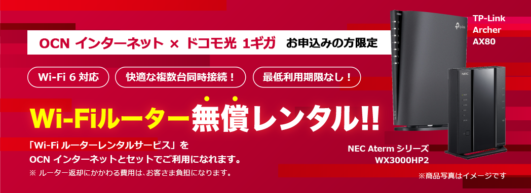 ONC インターネット × ドコモ光 1ギガ お申込みの方限定 Wi-Fi 6対応 快適な複数台同時接続！ 最低利用期限なし！ Wi-Fiルーター無償レンタル!! 「Wi-Fiルーターレンタルサービス」をOCN インターネットとセットでご利用になれます。