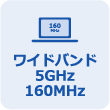 ワイドバンド5GHz 160MHz