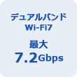 デュアルバンド Wi-Fi7 最大7.2Gbps