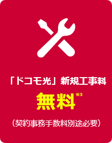 「ドコモ光」新規工事料無料※3 （契約事務手数料別途必要）