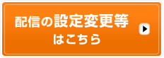 配信の設定変更等はこちら