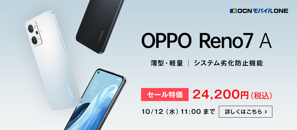 OCN モバイル ONE OPPO Reno7 A 薄型・軽量 システム劣化防止機能 セール特価24,200円（税込） 10/12（水）11:00 まで 詳しくはこちら