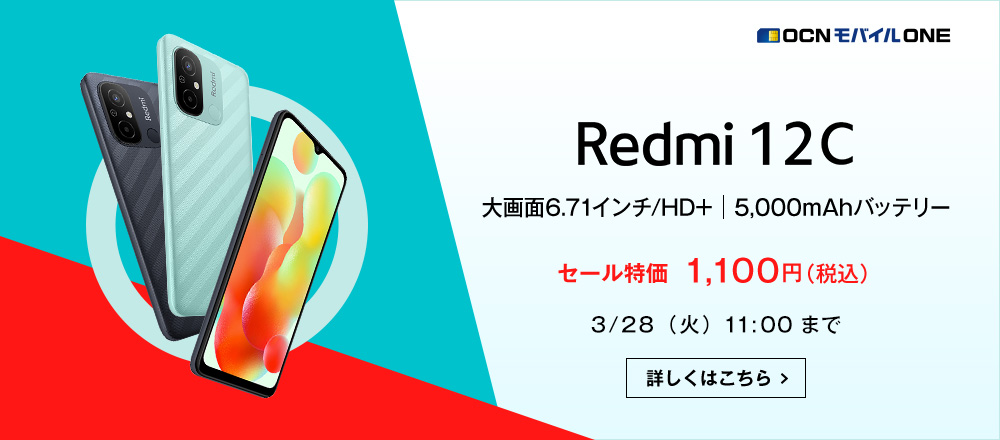 OCN モバイル ONE Redmi 12C 大画面6.71インチ/HD+ 5,000mAhバッテリー セール特価 1,100円（税込） 3/28（火）11:00まで 詳しくはこちら