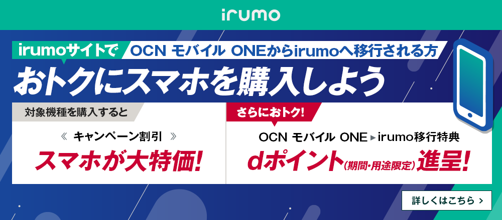 irumoサイトでOCN モバイル ONEからirumoへ移行しておトクにスマホを購入しよう！詳しくはこちら