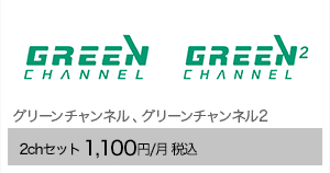 グリーンチャンネル、グリーンチャンネル2 2chセット 1,100円/月（税込）